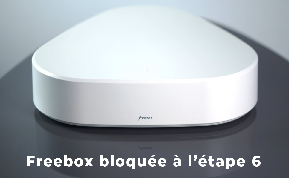 freebox bloquée a l'etape 6